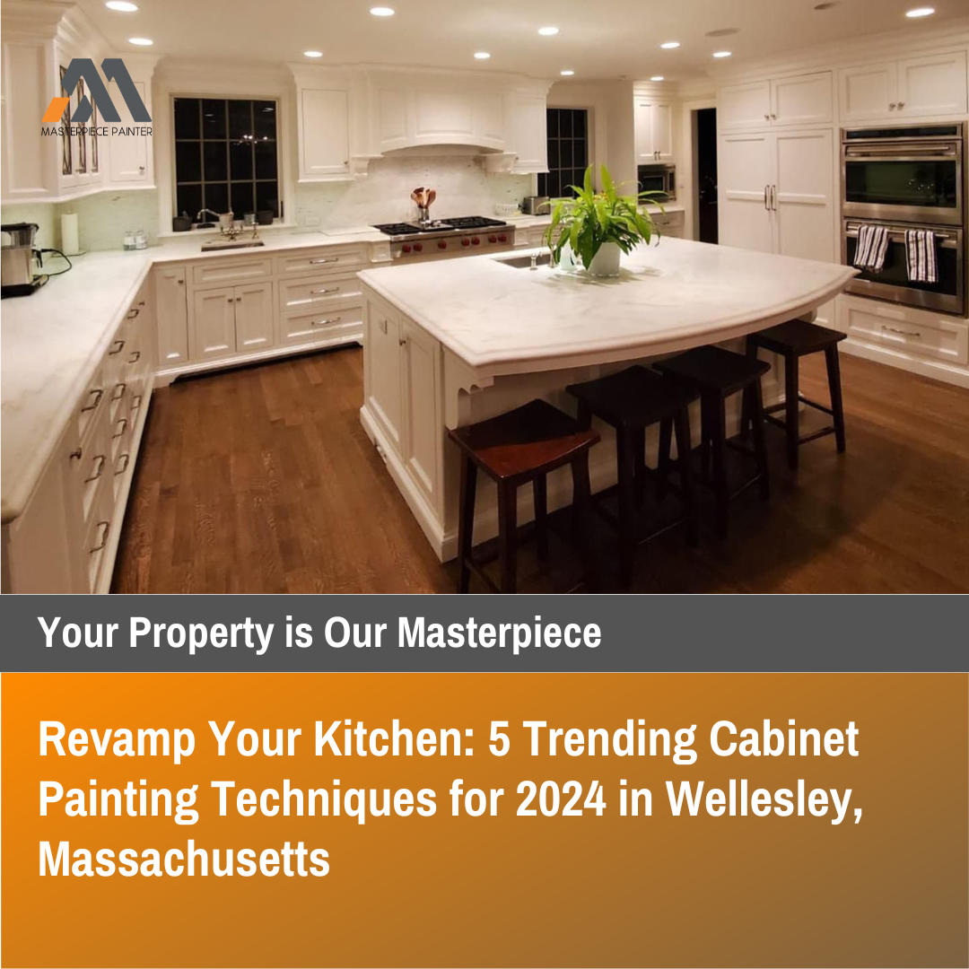 Revamp Your Kitchen: Trending Cabinet Painting Techniques for 2024 in Wellesley, Massachusetts