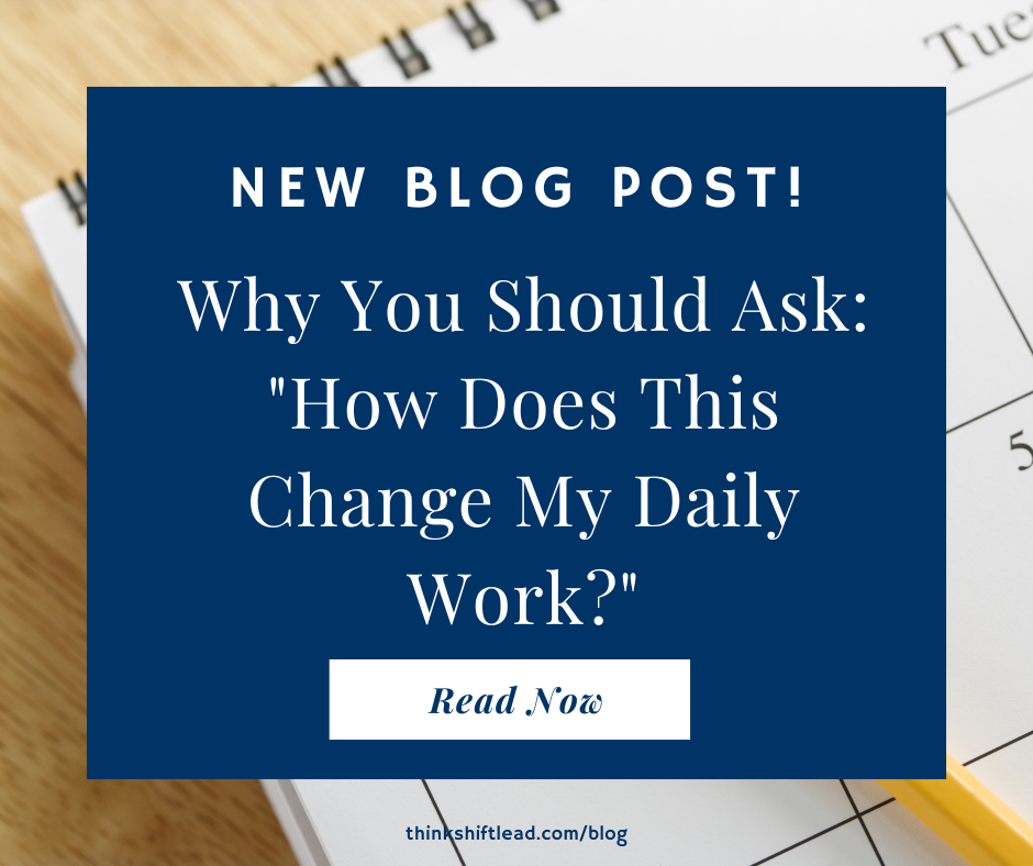Why You Should Ask: "How Does This Change My Daily Work?" Why You Should Ask: "How Does This Change My Daily Work?"