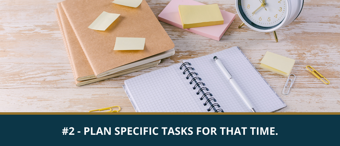 Plan specific tasks for that time