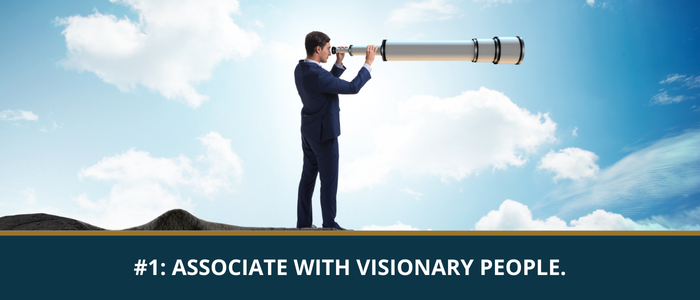Associate with visionary people.