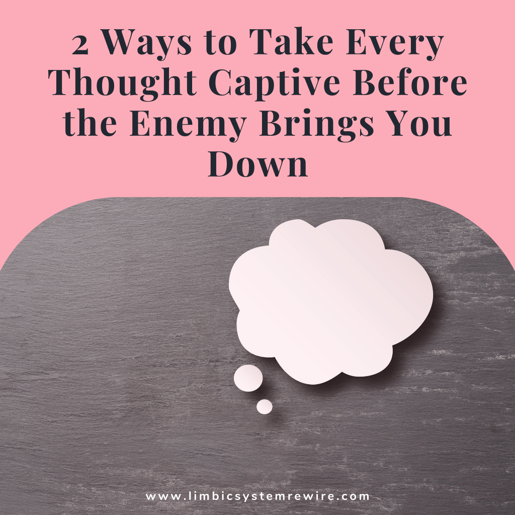 2 Ways To Take Every Thought Captive Before The Enemy Brings You Down