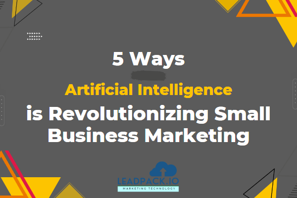 5 Ways Artificial Intelligence is Revolutionizing Small Business Marketing