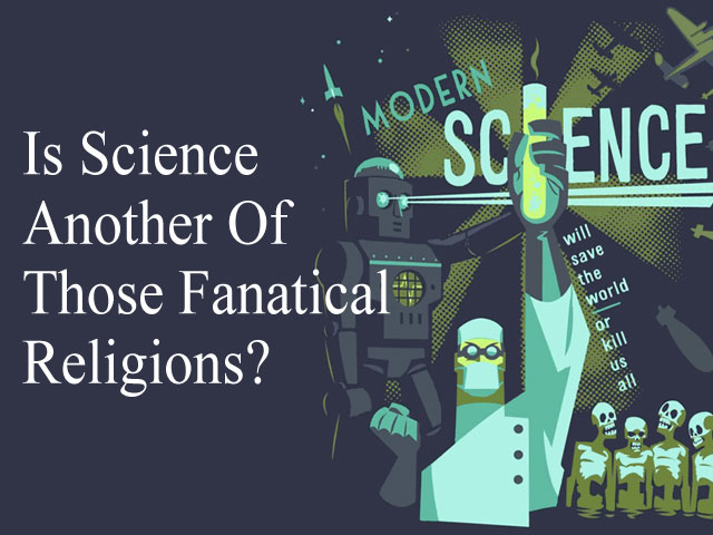 Is Science Another Of Those Fanatical Relegions?