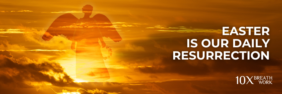 10xbreathwork- Easter is our daily resurrection 10xbreathwork- Easter is our daily resurrection