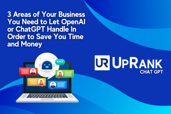 3 Areas of Your Business That OpenAI or ChatGPT Can Handle In Order to Save You Time and Money