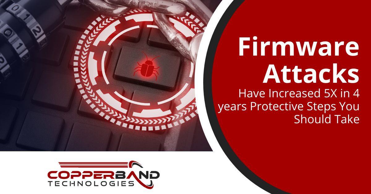 Firmware Attacks Have Increased 5X in 4 years! Protective Steps You Should Take