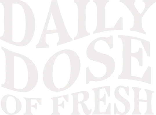 Daily Dose Of Fresh