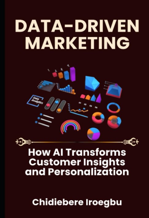 DATA-DRIVEN MARKETING: How AI Transforms Customer Insights and Personalization by Chidiebere Iroegbu 