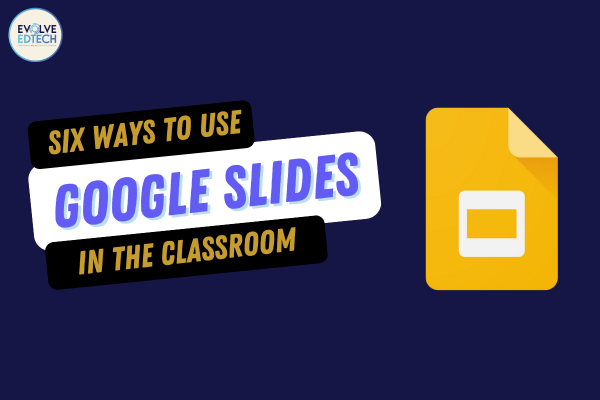 Six Ways to use Google Slides