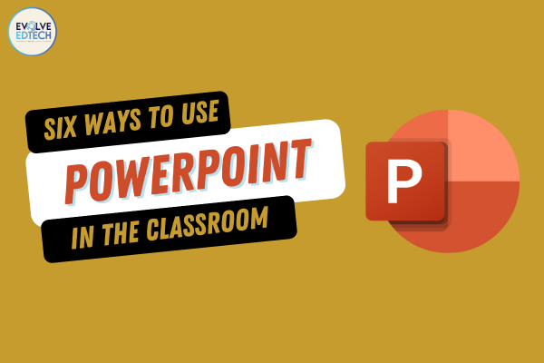 Six Ways to use Microsoft PowerPoint