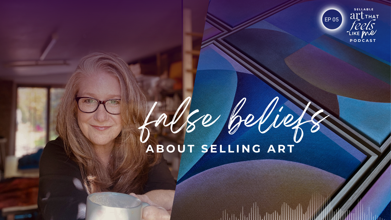 The False Beliefs That Nearly Stopped Me From Selling My Art