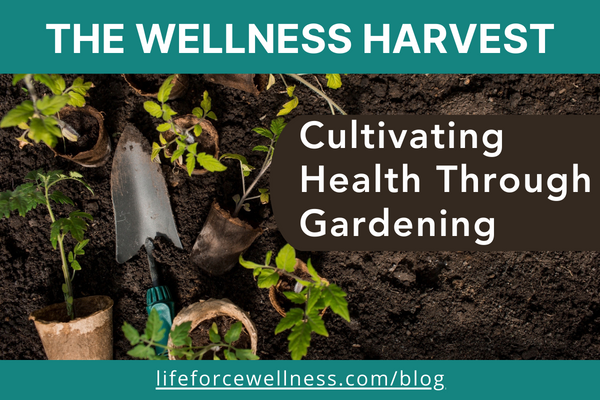 The Wellness Harvest: Cultivating Health Through Gardening