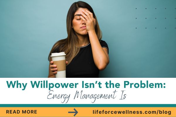 Why Willpower Isn’t the Problem: Energy Management Is 