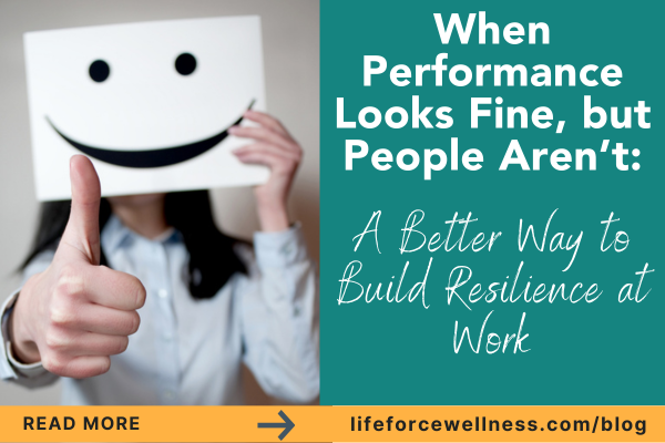 When Performance Looks Fine, but People Aren’t: A Better Way to Build Resilience at Work