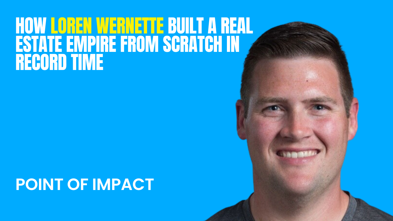 How Loren Wernette Built a Real Estate Empire from Scratch in Record Time