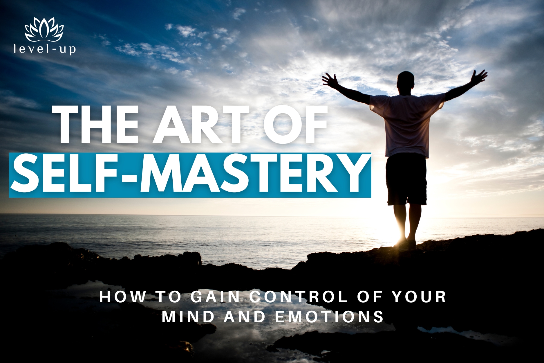 The Art of Self-Mastery: How to Gain Control of Your Mind and Emotions