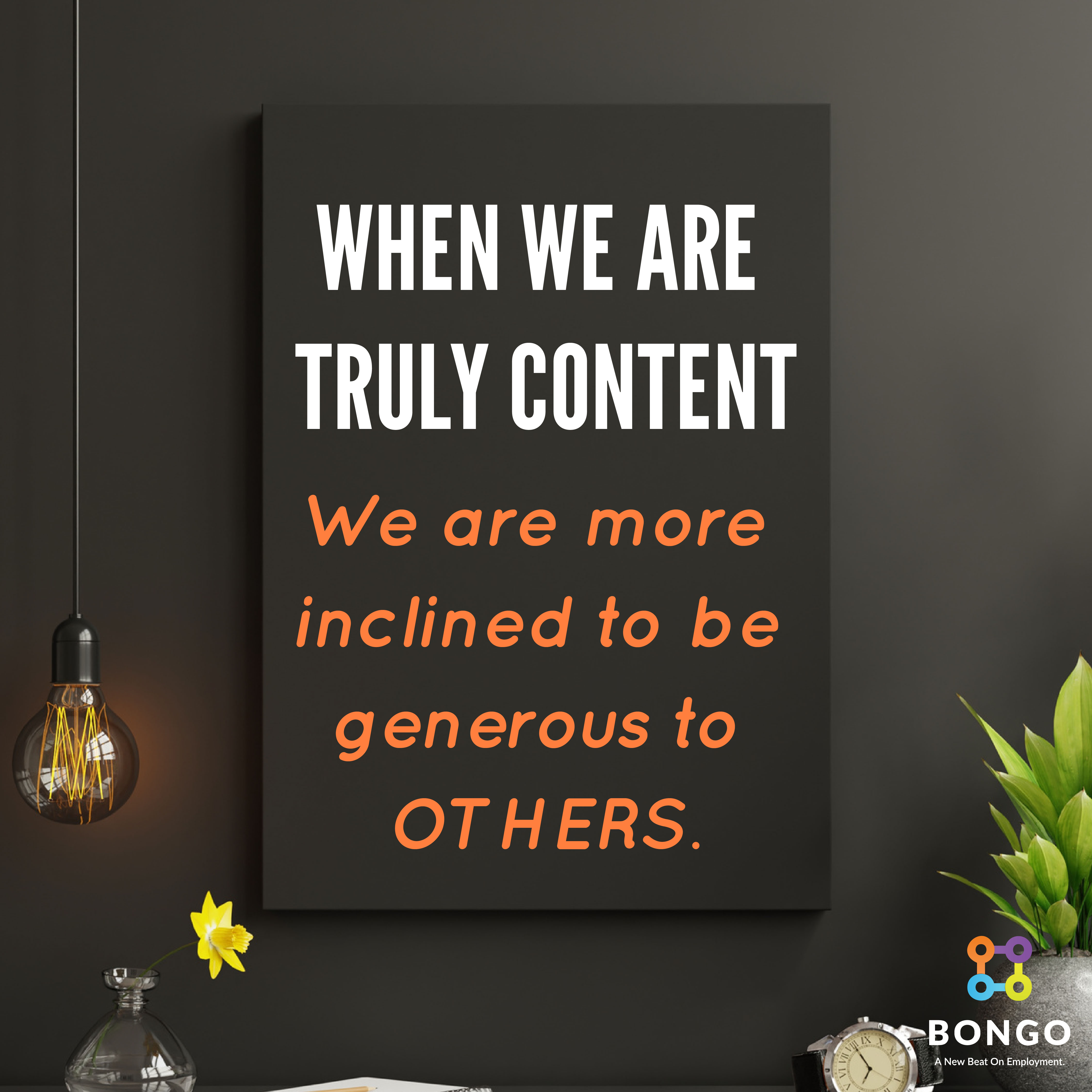 When we are truly content, we are more inclined to be generous to others.