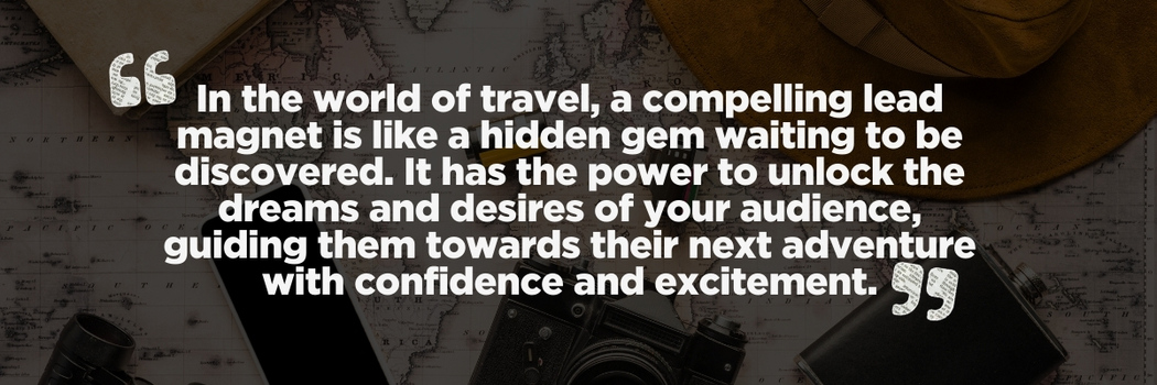 In the world of travel, a compelling lead magnet is like a hidden gem waiting to be discovered