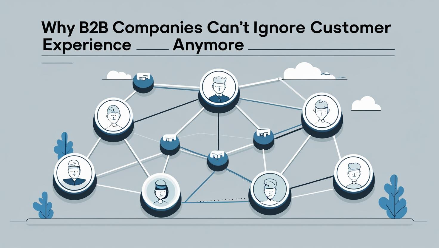 Why B2B Companies Can’t Ignore Customer Experience Anymore Why B2B Companies Can’t Ignore Customer Experience Anymore