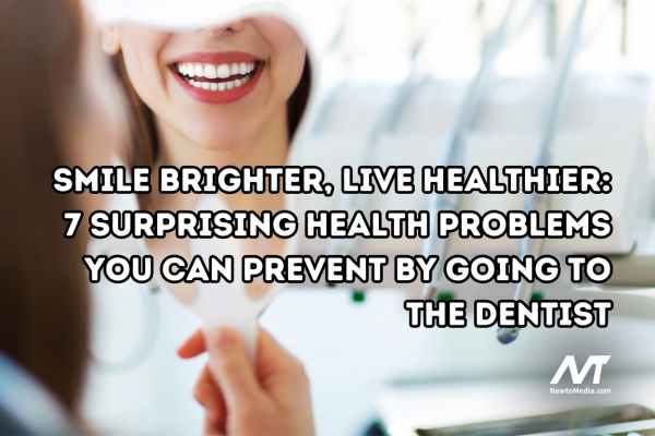Smile Brighter, Live Healthier: 7 Surprising Health Problems You Can Prevent by Going to the Dentist