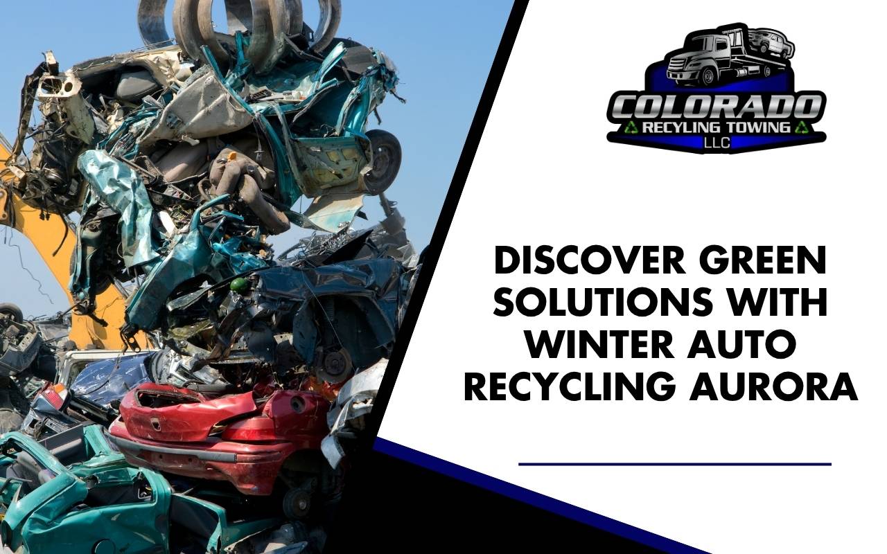 Discover Green Solutions with Winter Auto Recycling in Aurora