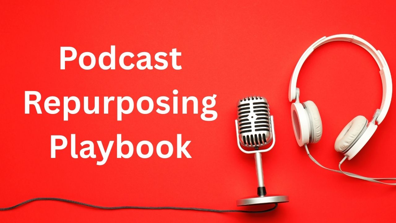 The Podcast Repurposing Playbook: More Content, Less Effort The Podcast Repurposing Playbook: More Content, Less Effort