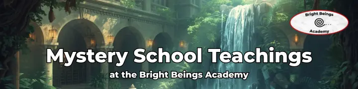 Mystery school teachings at the Bright Beings Academy Mystery school teachings at the Bright Beings Academy