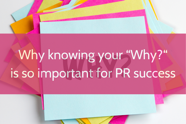 Why Knowing your ‘Why?’ is so important for PR Success