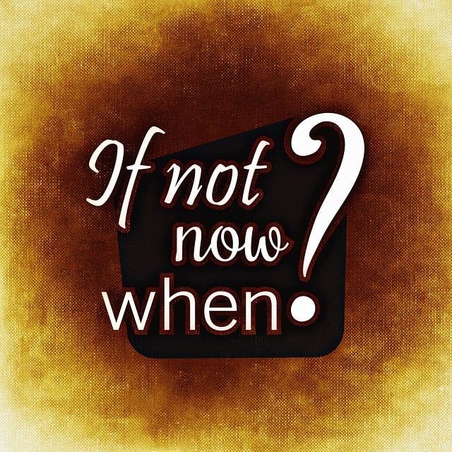 If not now, when