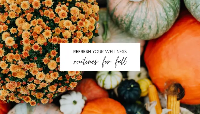Refresh Your Wellness Routine for Fall Refresh Your Wellness Routine for Fall