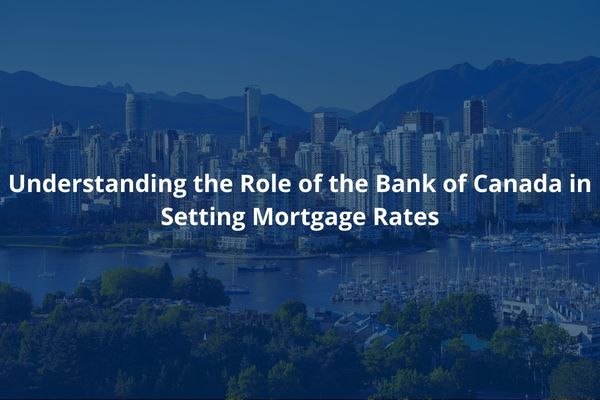 Understanding the Role of the Bank of Canada in Setting Mortgage Rates