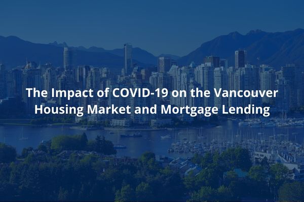 The Impact of COVID-19 on the Vancouver Housing Market and Mortgage Lending