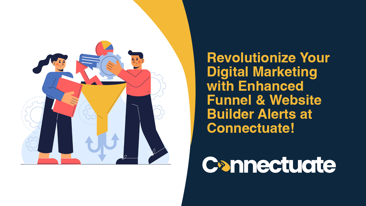 Revolutionize Your Digital Marketing with Enhanced Funnel & Website Builder Alerts at Connectuate!