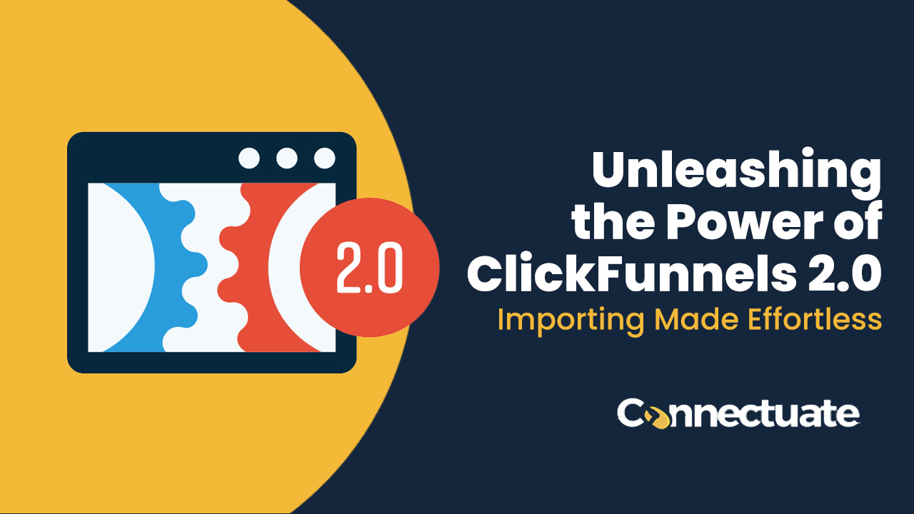 Unleashing the Power of ClickFunnels 2.0: Importing Made Effortless