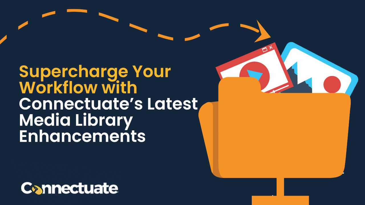 Supercharge Your Workflow with Connectuate’s Latest Media Library Enhancements