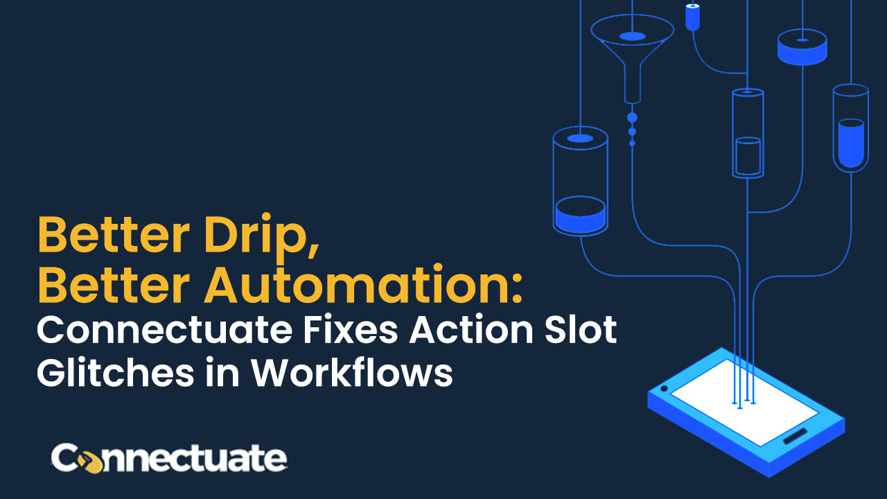 Better Drip, Better Automation: Connectuate Fixes Action Slot Glitches in Workflows