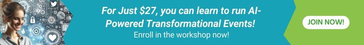 For Just $27, you can learn to run AI-Powered Transformational Events!  Enroll in the workshop now!