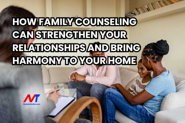 How Family Counseling Can Strengthen Your Relationships and Bring Harmony to Your Home