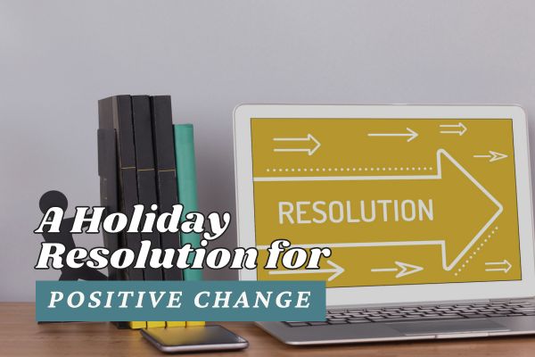 A Holiday Resolution for Positive Change