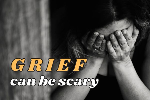 Grief Can Be Scary