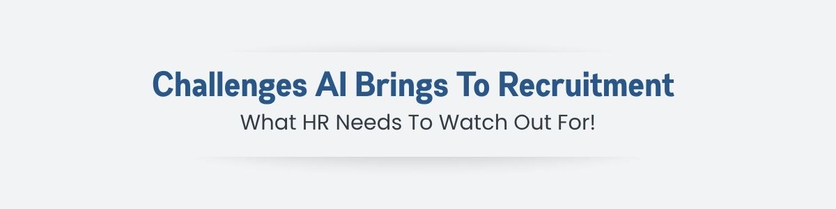 Challenges to Consider as Artificial Intelligence Shifts HR Dynamics In Recruitment