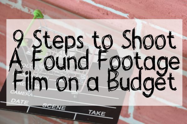 9 Steps to Shoot A Found Footage Film on a Budget