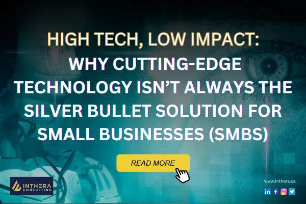 High Tech, Low Impact: Why Cutting-Edge Technology Isn’t Always the Silver Bullet Solution for Small Businesses (SMBs)