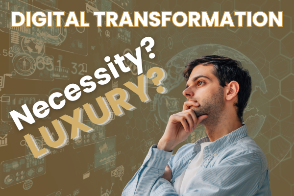 What is Digital Transformation? – Necessity or Luxury!