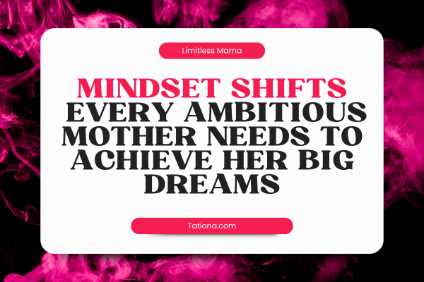 Minset Shifts For Ambitious Moms