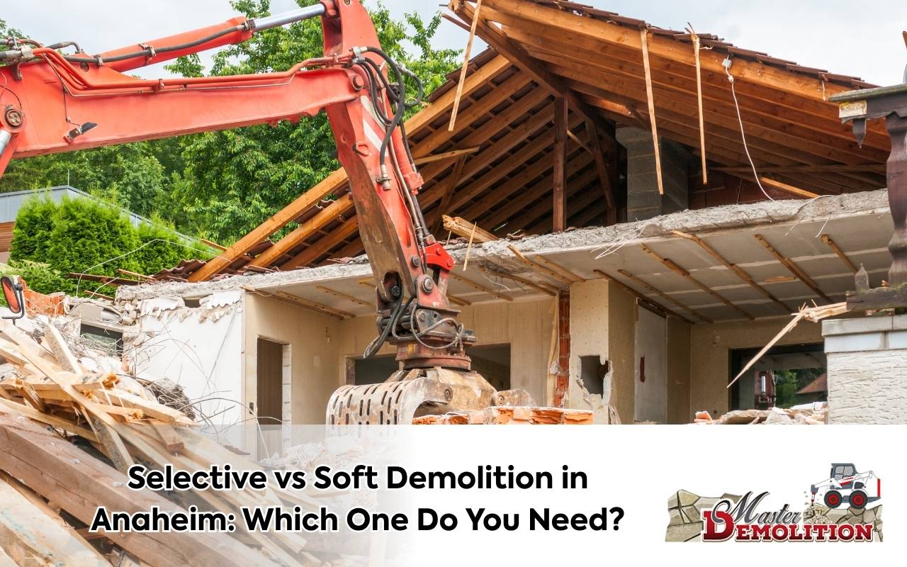 Selective vs Soft Demolition in Anaheim: Which One Do You Need?