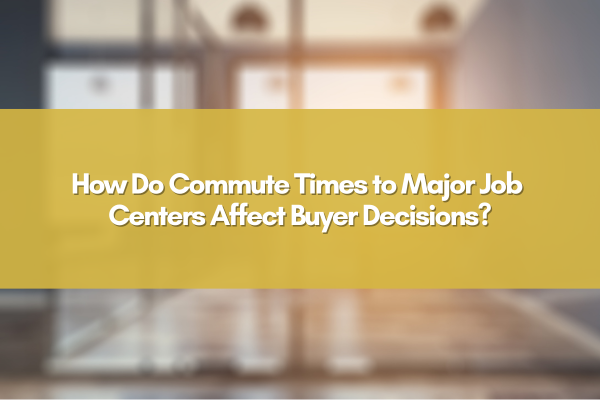 How Do Commute Times to Major Job Centers Affect Buyer Decisions?