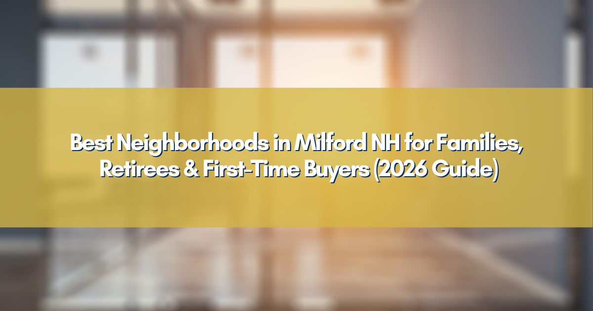 Best Neighborhoods in Milford NH for Families, Retirees & First-Time Buyers (2026 Guide)