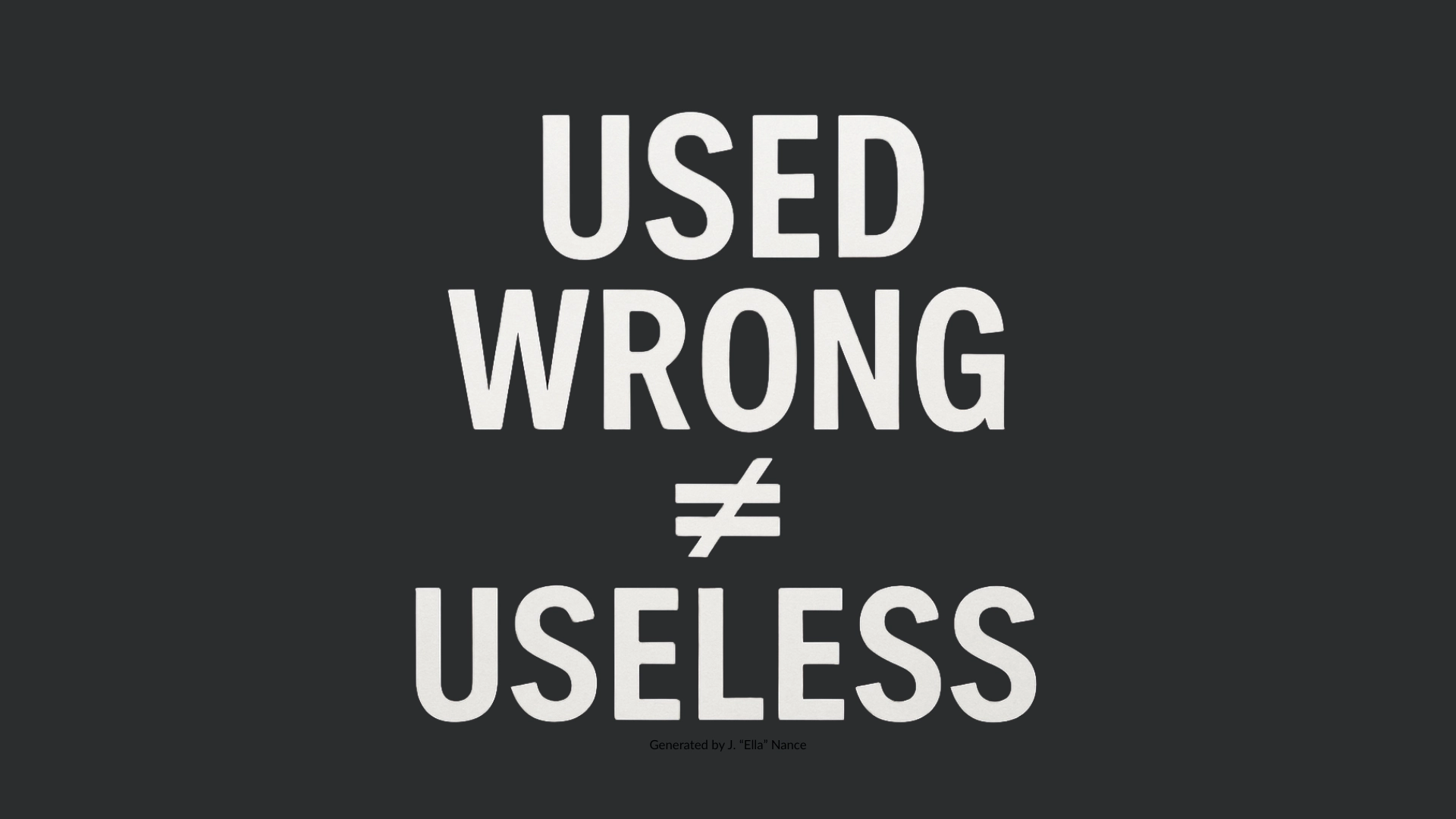 Bold white text on a dark background reading "USED WRONG ≠ USELESS," emphasizing the difference between misuse and lack of value. Bold white text on a dark background reading "USED WRONG ≠ USELESS," emphasizing the difference between misuse and lack of value.