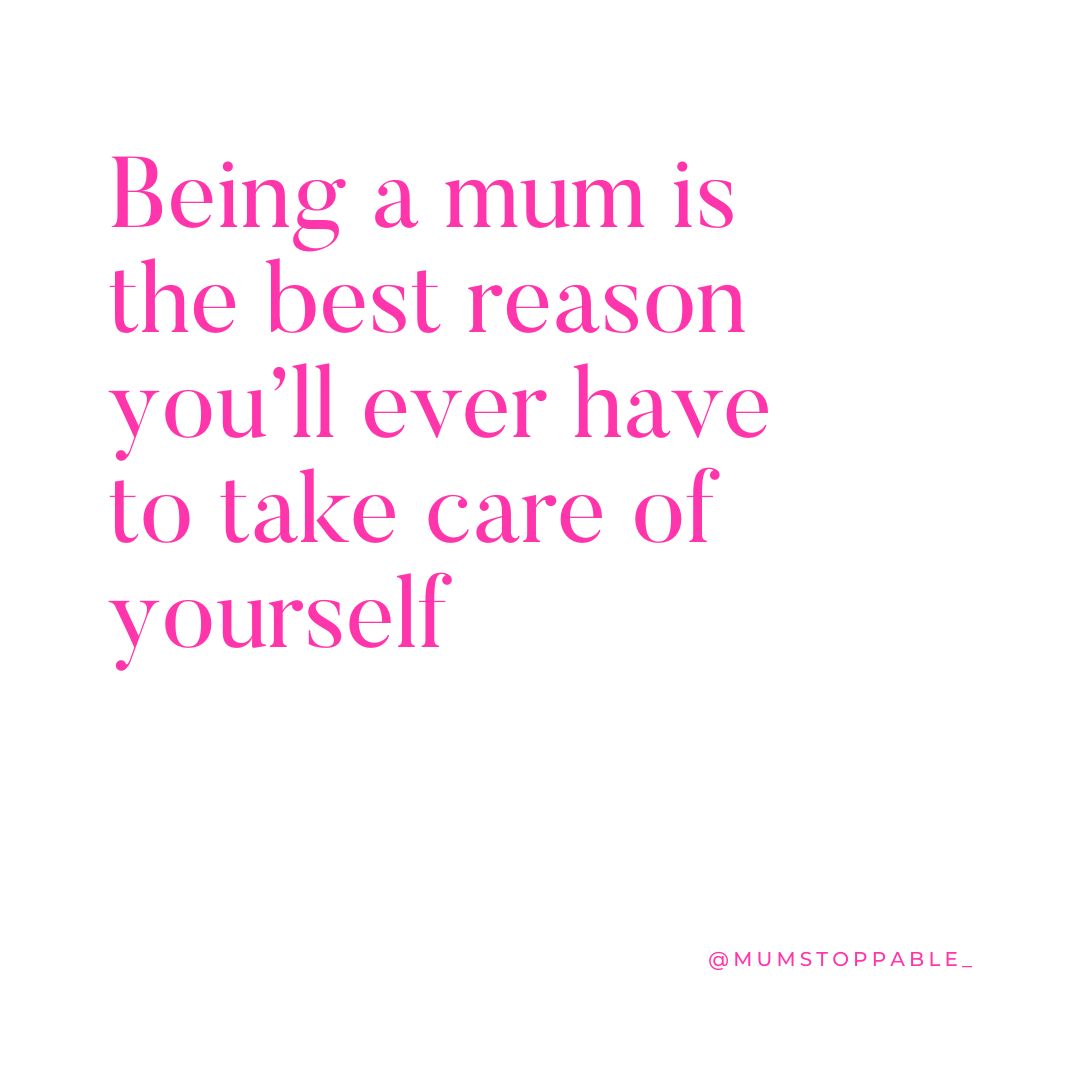 Being a mum is the best reason you’ll ever have to take care of yourself